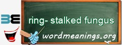 WordMeaning blackboard for ring-stalked fungus